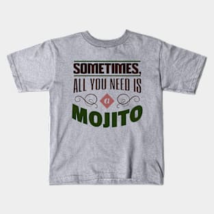 Sometime All You Need Is a Mojito Kids T-Shirt